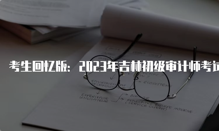 考生回忆版：2023年吉林初级审计师考试真题及答案解析