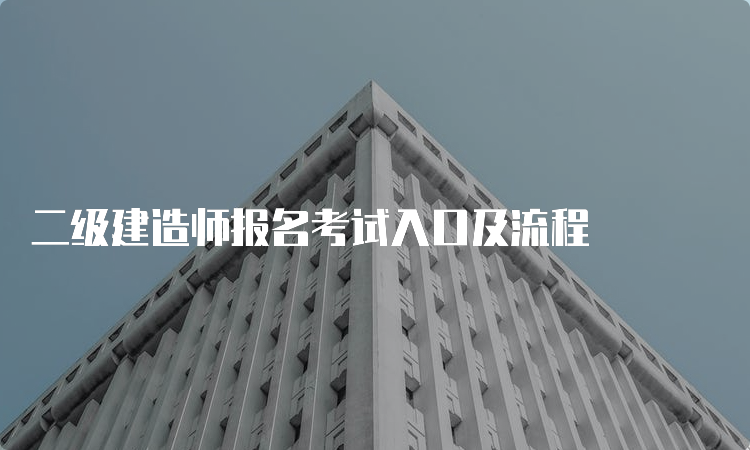 二级建造师报名考试入口及流程