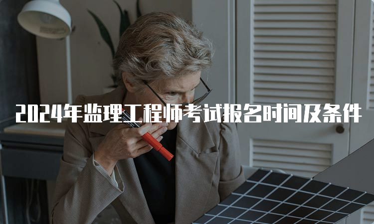 2024年监理工程师考试报名时间及条件