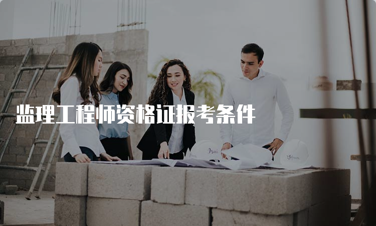 监理工程师资格证报考条件