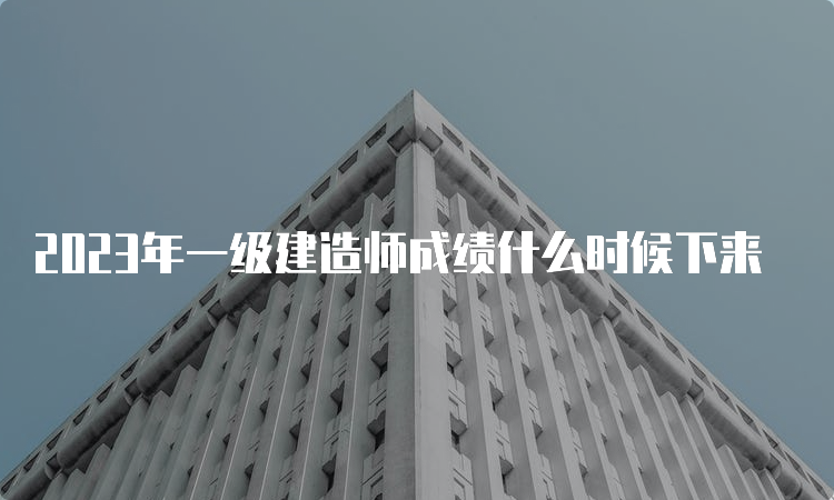 2023年一级建造师成绩什么时候下来