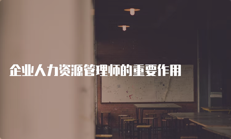 企业人力资源管理师的重要作用