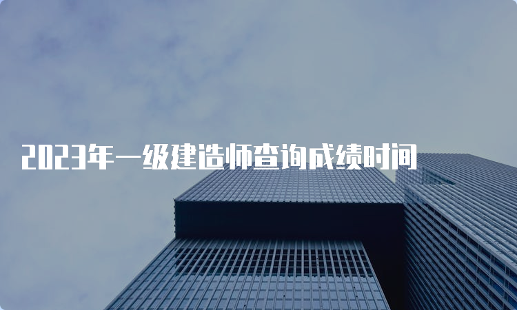 2023年一级建造师查询成绩时间