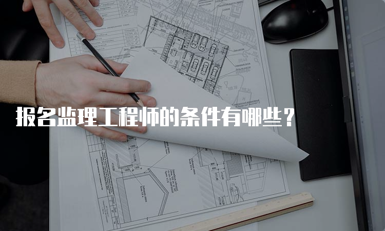 报名监理工程师的条件有哪些？