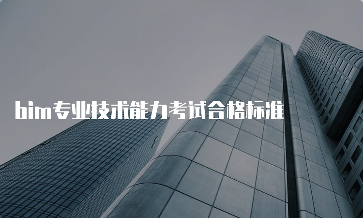 bim专业技术能力考试合格标准