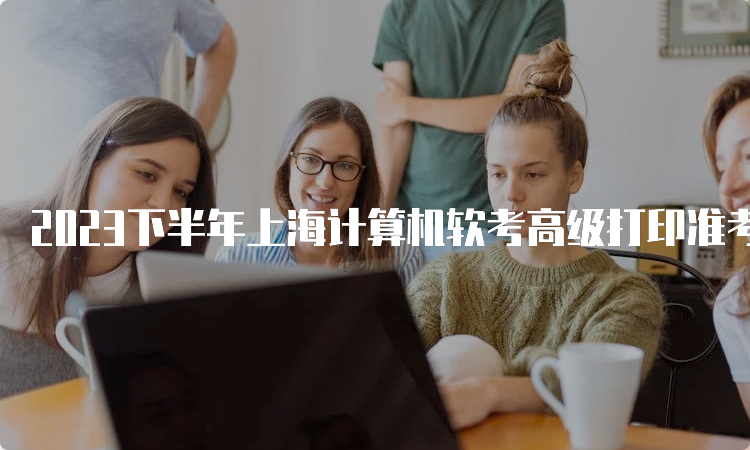 2023下半年上海计算机软考高级打印准考证时间