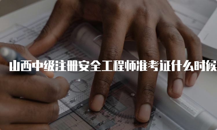 山西中级注册安全工程师准考证什么时候打印