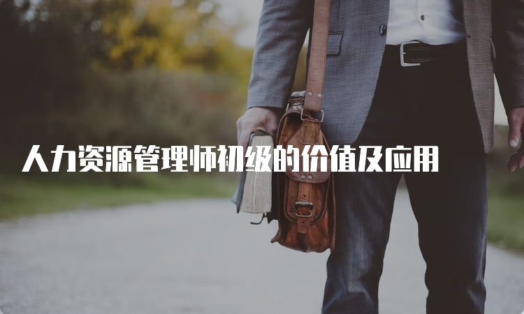 人力资源管理师初级的价值及应用