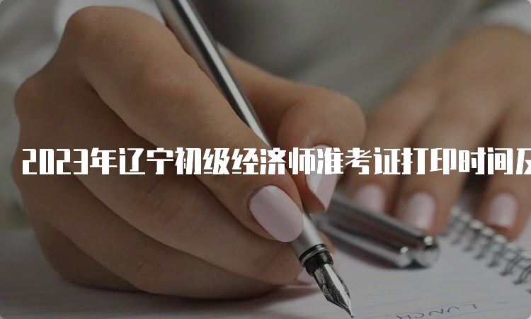 2023年辽宁初级经济师准考证打印时间及步骤