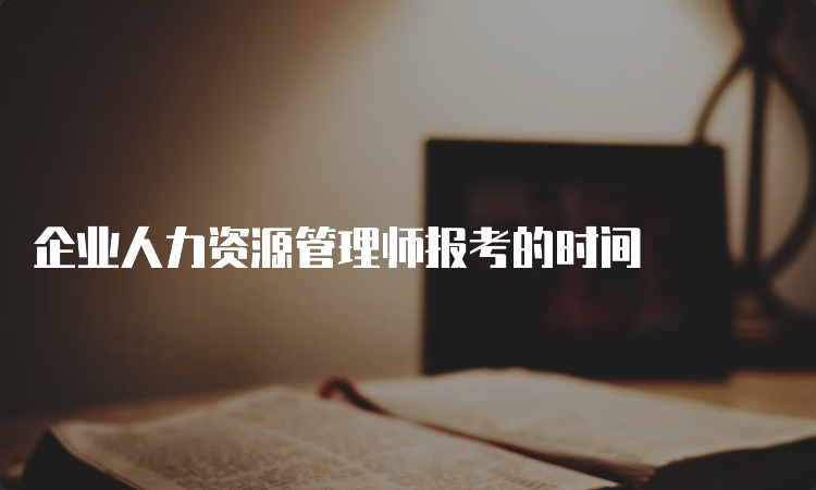 企业人力资源管理师报考的时间