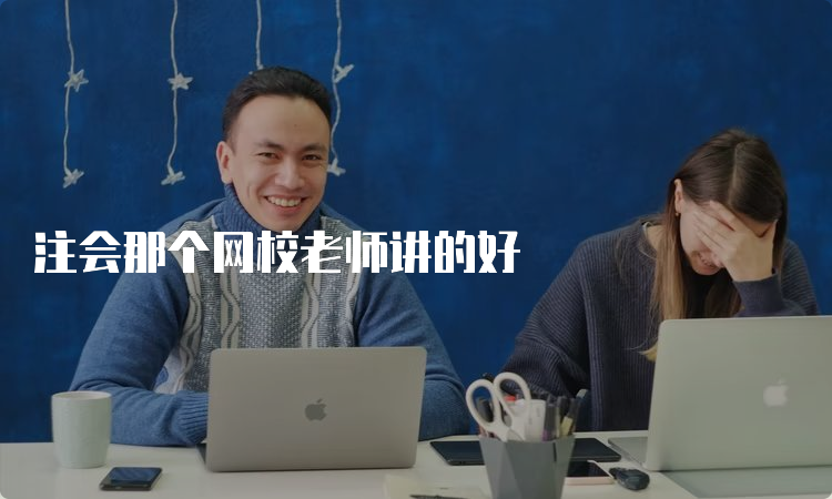 注会那个网校老师讲的好