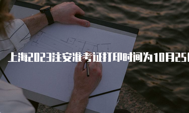 上海2023注安准考证打印时间为10月25日至27日