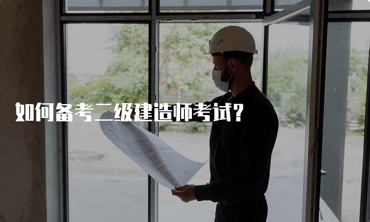 如何备考二级建造师考试？