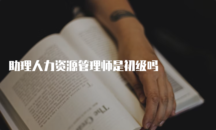 助理人力资源管理师是初级吗