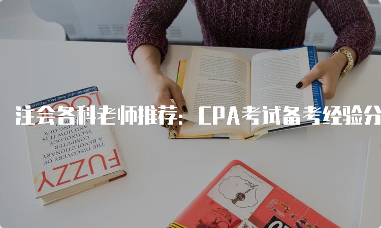 注会各科老师推荐：CPA考试备考经验分享