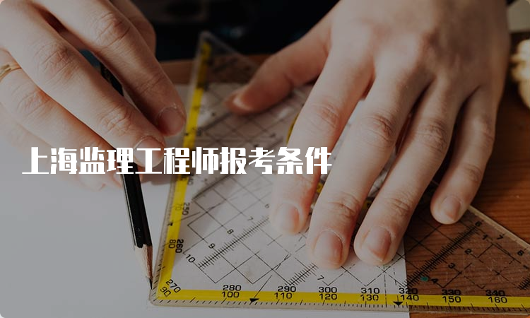 上海监理工程师报考条件