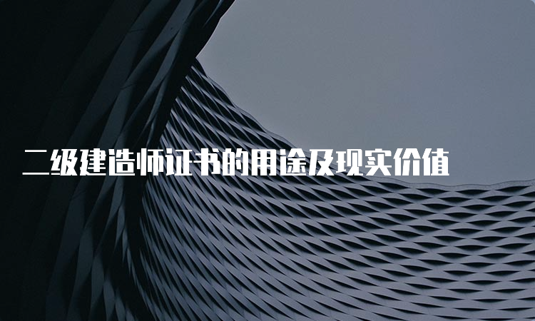 二级建造师证书的用途及现实价值