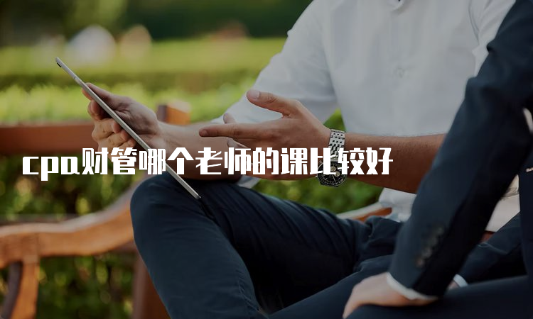 cpa财管哪个老师的课比较好