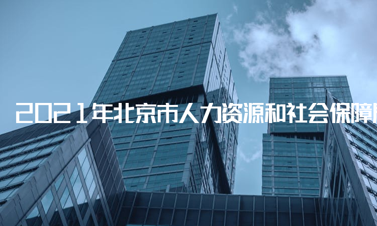 2021年北京市人力资源和社会保障局发布：北京二建考试科目都有哪些：《法规》《管理》《实务》