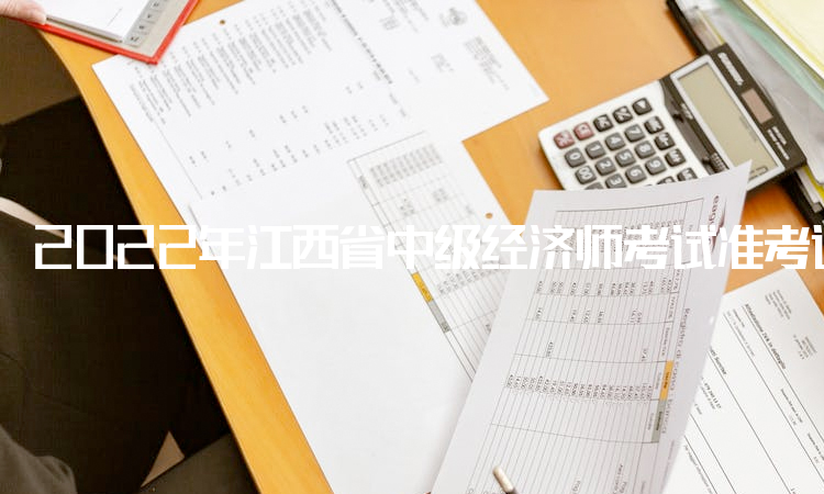 2022年江西省中级经济师考试准考证在什么时候打印？11月4日至11日