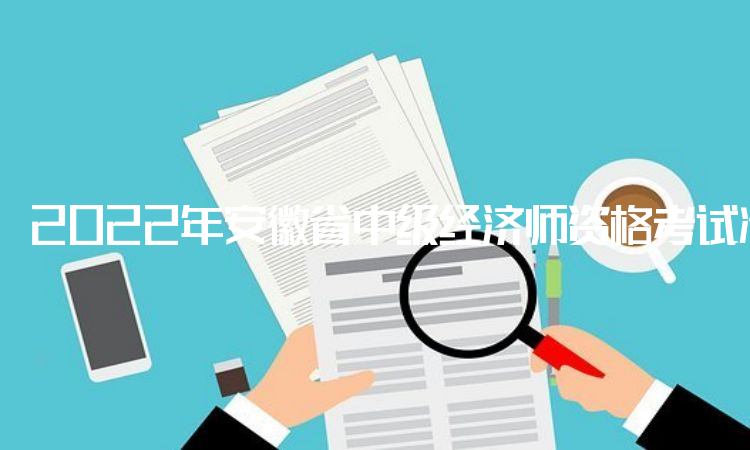 2022年安徽省中级经济师资格考试准考证于11月8日16：00后开始打印