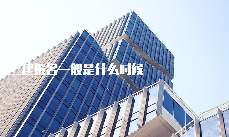 二建报名一般是什么时候