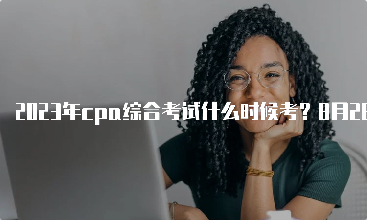 2023年cpa综合考试什么时候考？8月26日