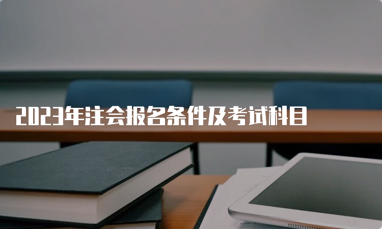 2023年注会报名条件及考试科目