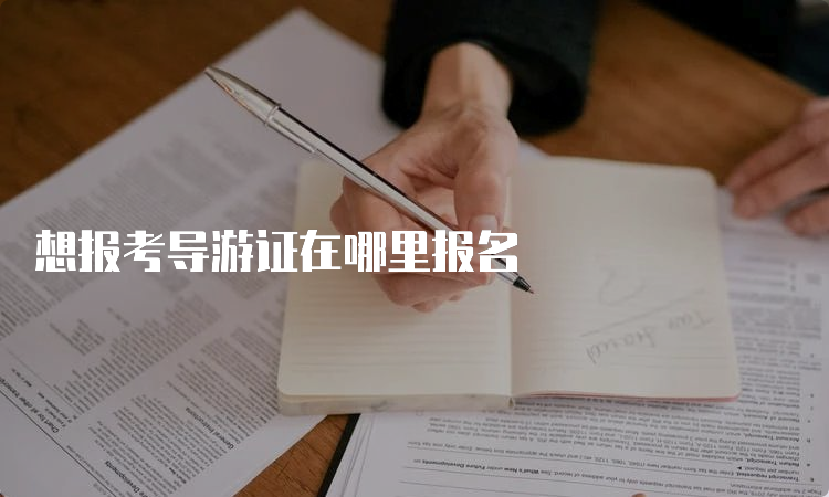 想报考导游证在哪里报名