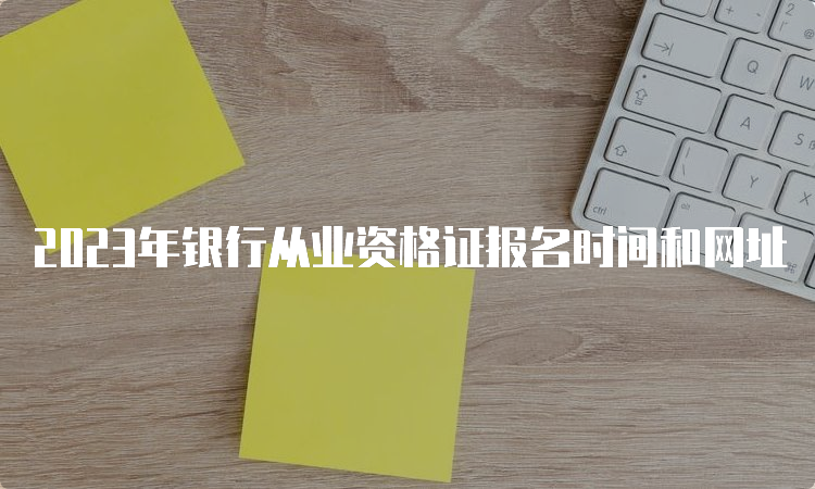 2023年银行从业资格证报名时间和网址