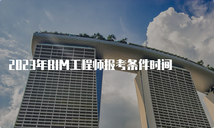 2023年BIM工程师报考条件时间