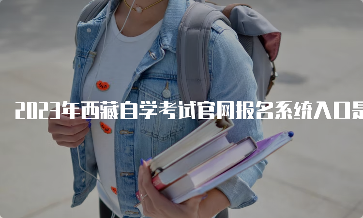 2023年西藏自学考试官网报名系统入口是什么