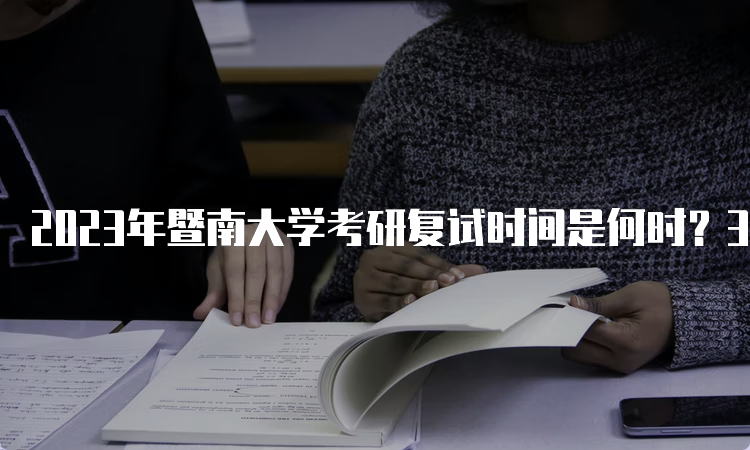 2023年暨南大学考研复试时间是何时？3到4月