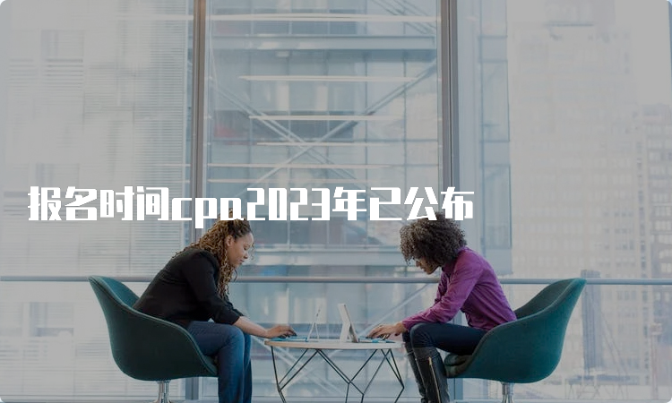 报名时间cpa2023年已公布