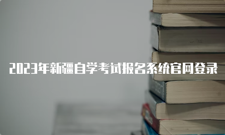 2023年新疆自学考试报名系统官网登录