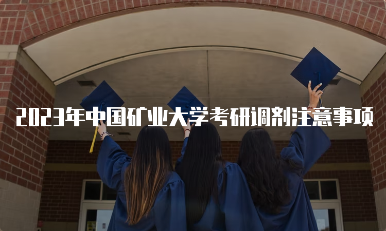 2023年中国矿业大学考研调剂注意事项