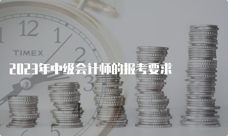 2023年中级会计师的报考要求