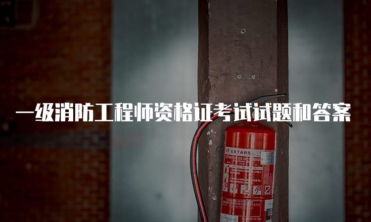 一级消防工程师资格证考试试题和答案