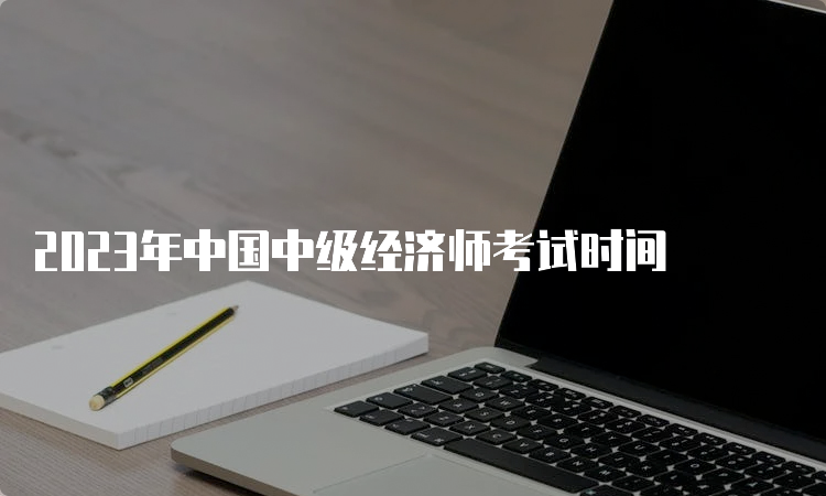 2023年中国中级经济师考试时间