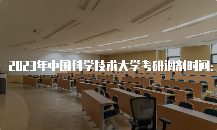 2023年中国科学技术大学考研调剂时间：3月底至5月底