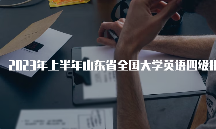 2023年上半年山东省全国大学英语四级报名入口4月4日17时关闭