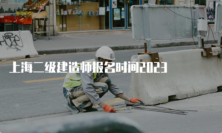 上海二级建造师报名时间2023