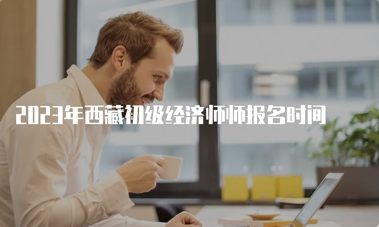 2023年西藏初级经济师师报名时间