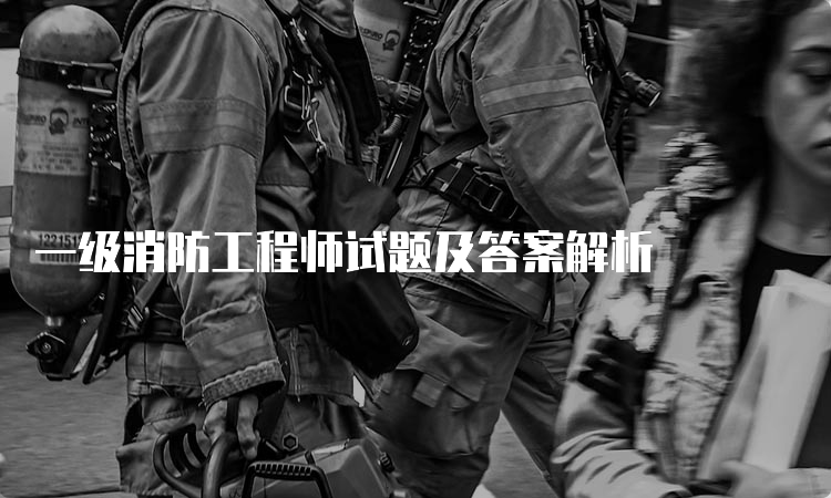 一级消防工程师试题及答案解析