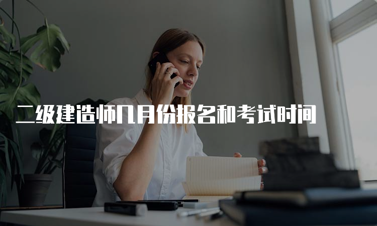 二级建造师几月份报名和考试时间