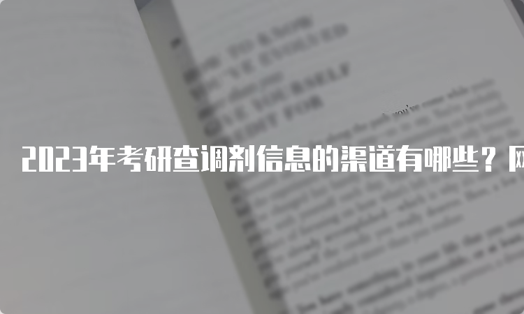 2023年考研查调剂信息的渠道有哪些？网上渠道