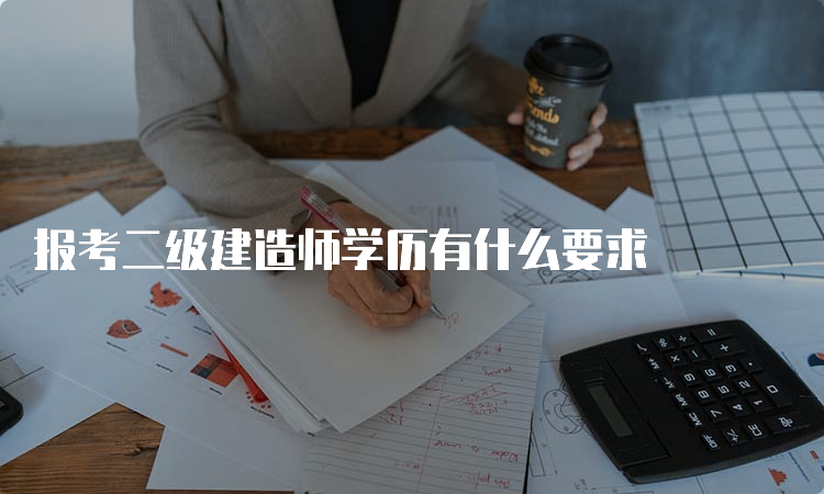 报考二级建造师学历有什么要求