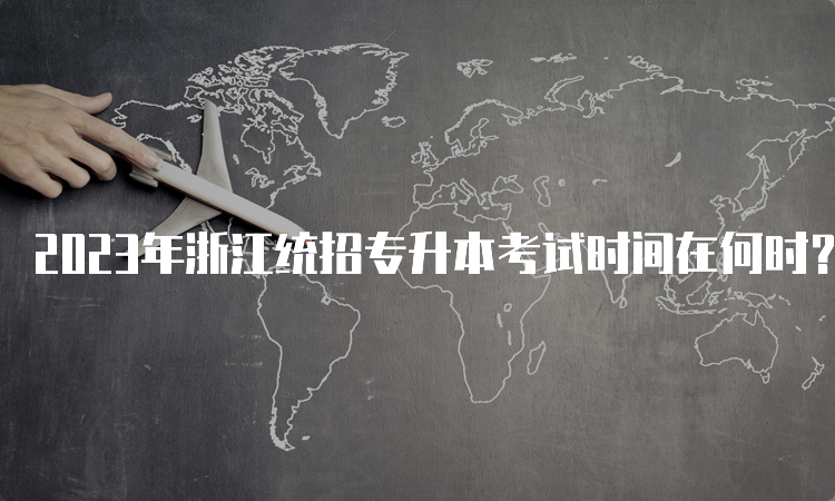 2023年浙江统招专升本考试时间在何时？4月22日