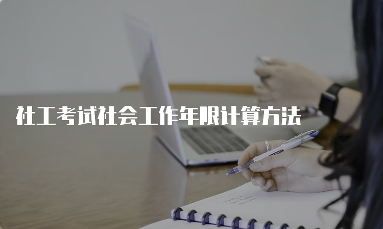 社工考试社会工作年限计算方法