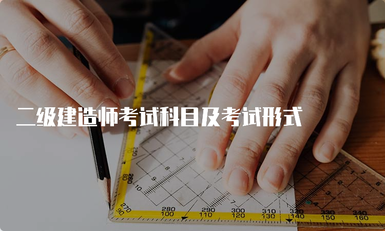 二级建造师考试科目及考试形式